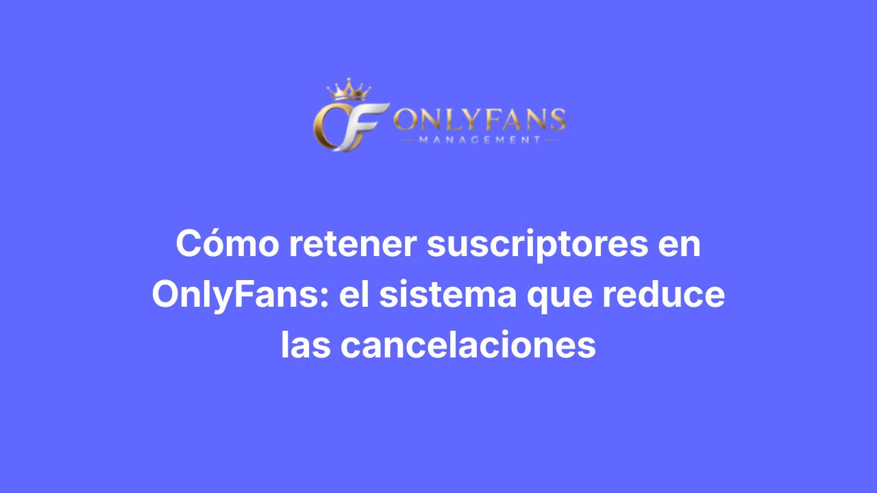 Cómo retener suscriptores en OnlyFans