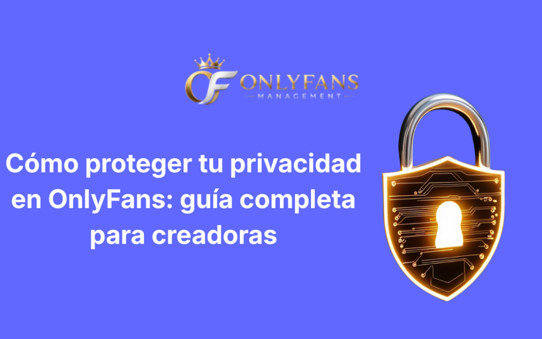 Cómo proteger tu privacidad en OnlyFans: guía completa para creadoras